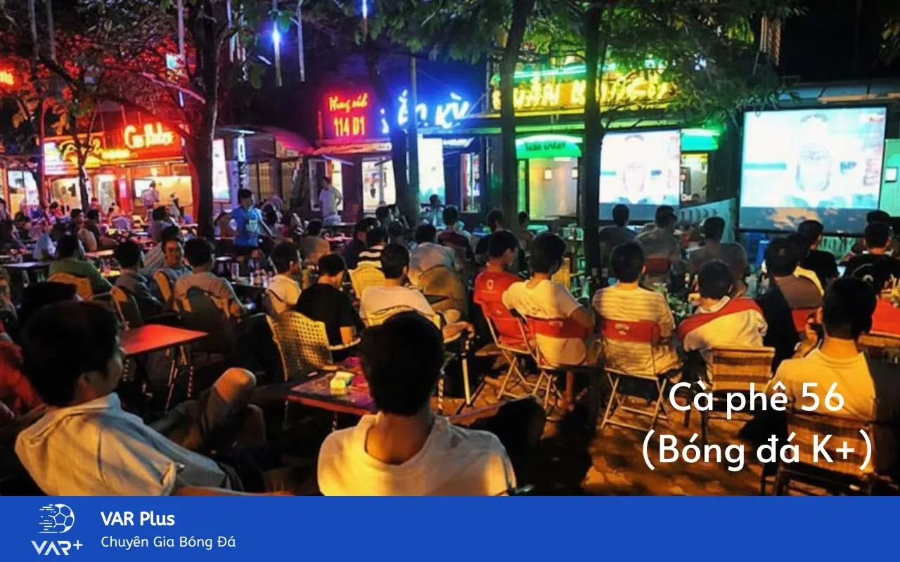 Cà phê 56 (Bóng đá K+) là địa chỉ huyền thoại của dân xem bóng đá khu vực Ba Đình